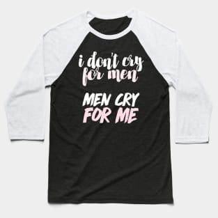 I Don't Cry For Men - Men Cry For Me / 90 Day Fiance Quote Baseball T-Shirt